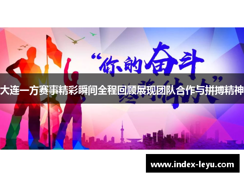 大连一方赛事精彩瞬间全程回顾展现团队合作与拼搏精神