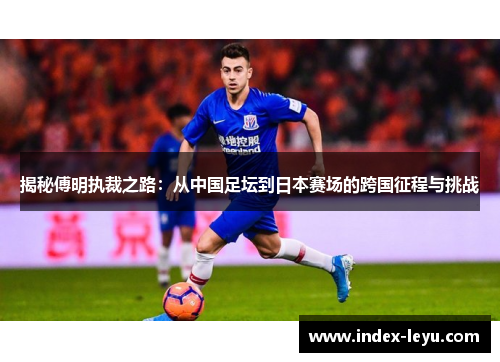 揭秘傅明执裁之路：从中国足坛到日本赛场的跨国征程与挑战
