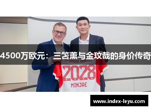 4500万欧元：三笘薰与金玟哉的身价传奇