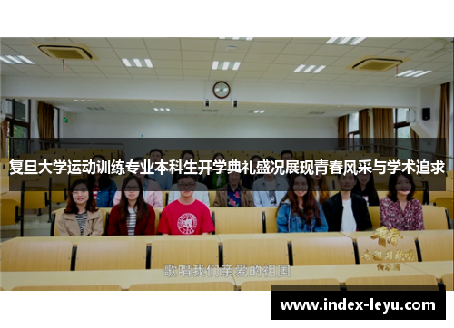 复旦大学运动训练专业本科生开学典礼盛况展现青春风采与学术追求