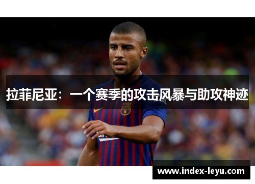 拉菲尼亚：一个赛季的攻击风暴与助攻神迹