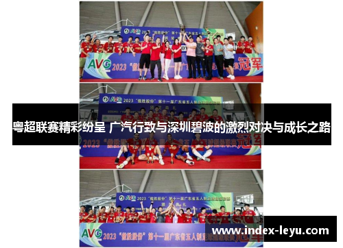 粤超联赛精彩纷呈 广汽行致与深圳碧波的激烈对决与成长之路 粤超联赛精彩纷呈 广汽行致与深圳碧波的激烈对决与成长之路