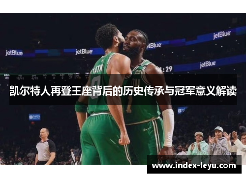 凯尔特人再登王座背后的历史传承与冠军意义解读
