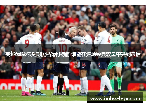 英超巅峰对决曼联迎战利物浦 谁能在这场经典较量中笑到最后