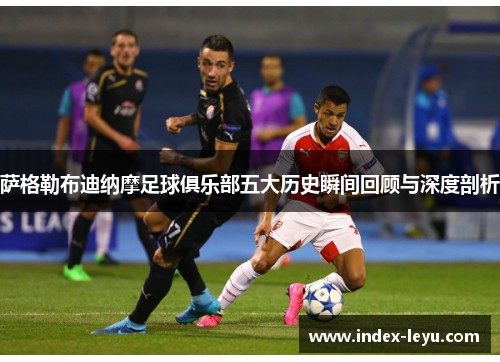 萨格勒布迪纳摩足球俱乐部五大历史瞬间回顾与深度剖析 萨格勒布迪纳摩足球俱乐部五大历史瞬间回顾与深度剖析