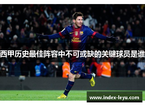 西甲历史最佳阵容中不可或缺的关键球员是谁 西甲历史最佳阵容中不可或缺的关键球员是谁