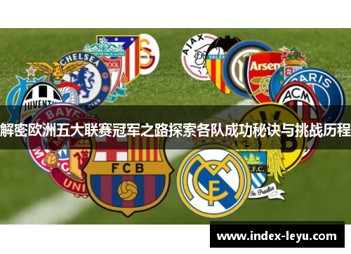 解密欧洲五大联赛冠军之路探索各队成功秘诀与挑战历程 解密欧洲五大联赛冠军之路探索各队成功秘诀与挑战历程
