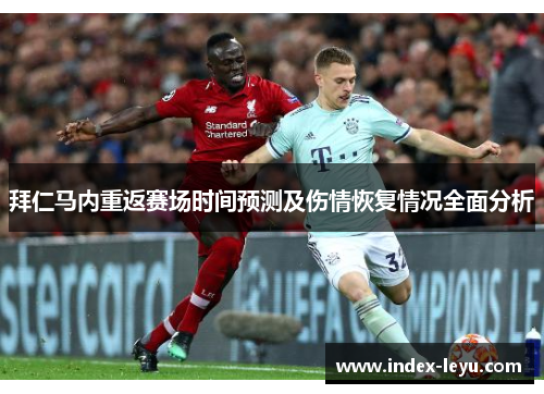 拜仁马内重返赛场时间预测及伤情恢复情况全面分析