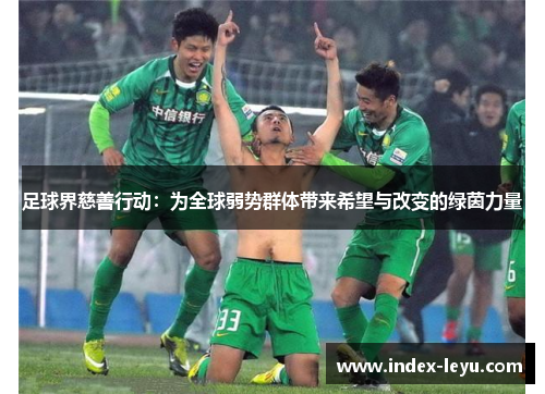 足球界慈善行动：为全球弱势群体带来希望与改变的绿茵力量