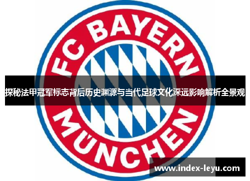 探秘法甲冠军标志背后历史渊源与当代足球文化深远影响解析全景观 探秘法甲冠军标志背后历史渊源与当代足球文化深远影响解析全景观