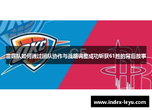 雷霆队如何通过团队协作与战略调整成功斩获61胜的背后故事
