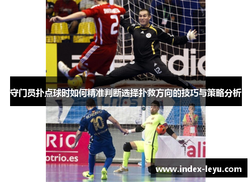 守门员扑点球时如何精准判断选择扑救方向的技巧与策略分析