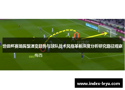 世俱杯赛场阵型演变趋势与球队战术风格革新深度分析研究路径观察