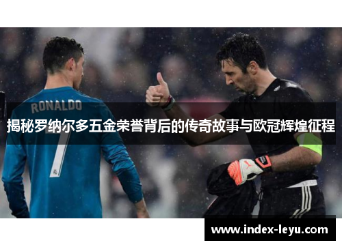 揭秘罗纳尔多五金荣誉背后的传奇故事与欧冠辉煌征程