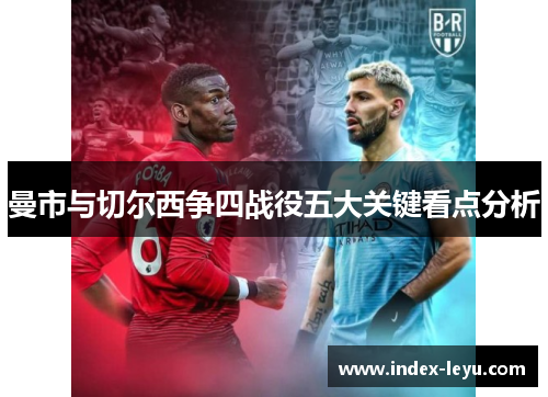 曼市与切尔西争四战役五大关键看点分析