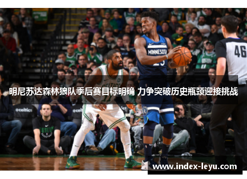 明尼苏达森林狼队季后赛目标明确 力争突破历史瓶颈迎接挑战 明尼苏达森林狼队季后赛目标明确 力争突破历史瓶颈迎接挑战