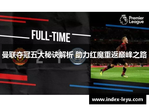 曼联夺冠五大秘诀解析 助力红魔重返巅峰之路