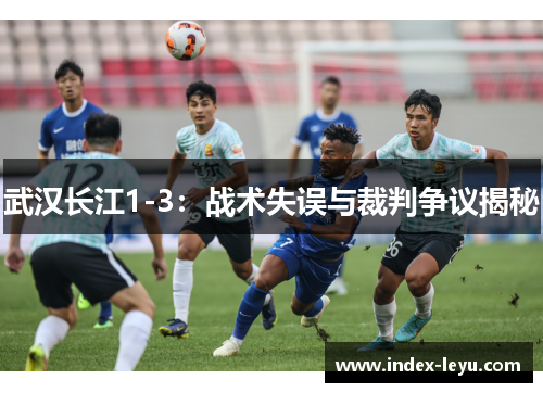 武汉长江1-3：战术失误与裁判争议揭秘